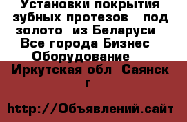 Установки покрытия зубных протезов  “под золото“ из Беларуси - Все города Бизнес » Оборудование   . Иркутская обл.,Саянск г.